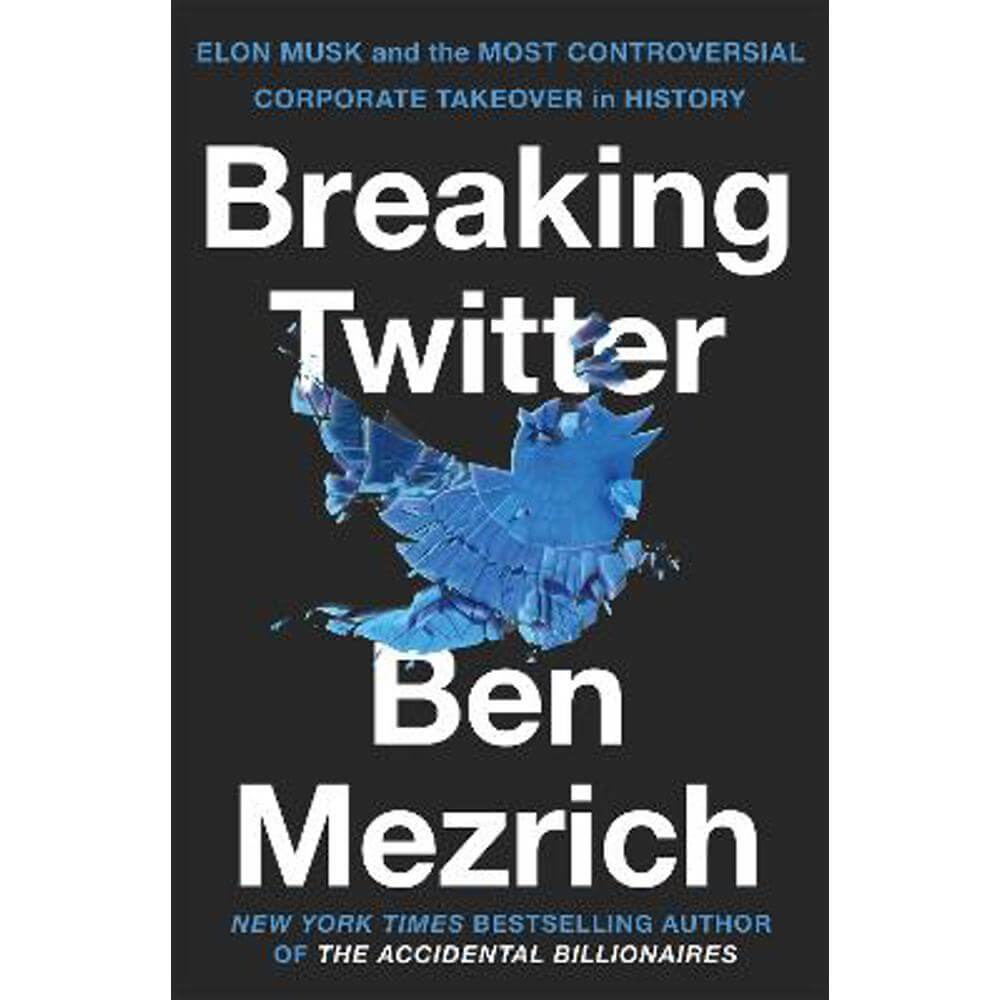 Breaking Twitter: Elon Musk and the Most Controversial Corporate Takeover in History (Hardback) - Ben Mezrich